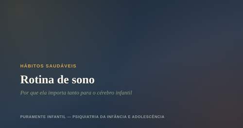 Rotina de sono: por que ela importa tanto para o cérebro&nbsp;infantil